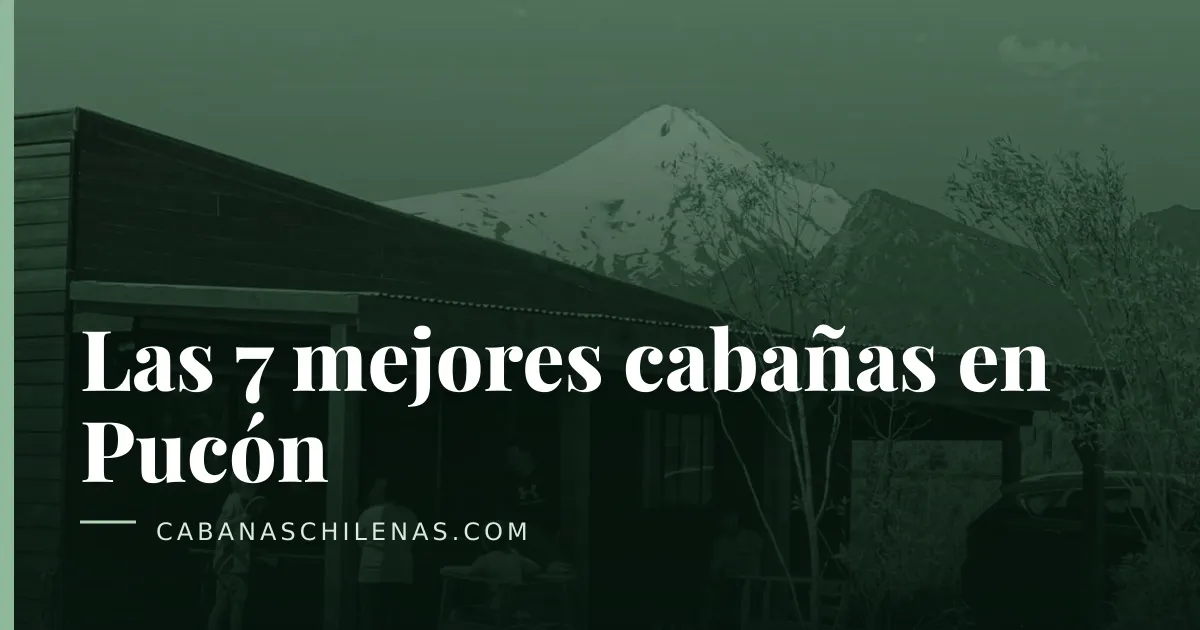 Las 7 mejores cabañas en Pucón