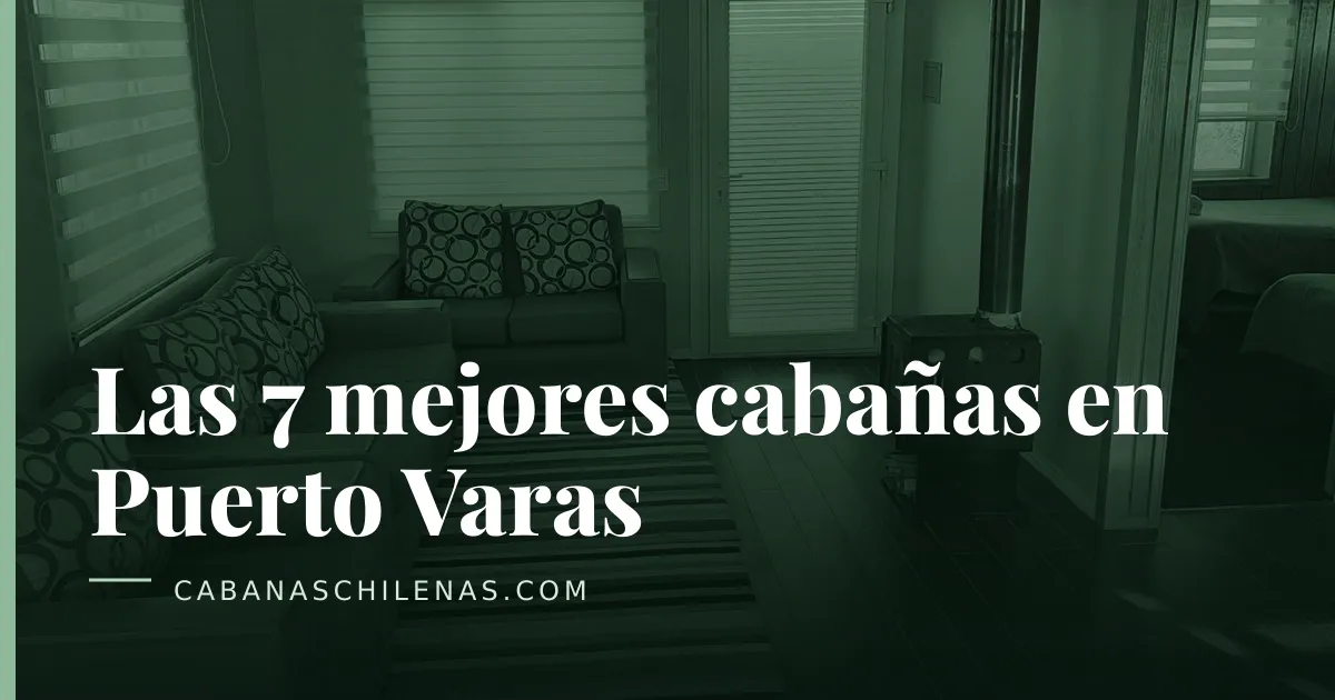 Las 7 mejores cabañas en Puerto Varas